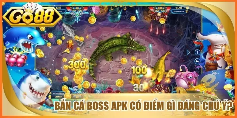 Bắn cá boss apk có điểm gì đáng chú ý?
