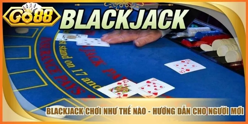 Blackjack Chơi Như Thế Nào