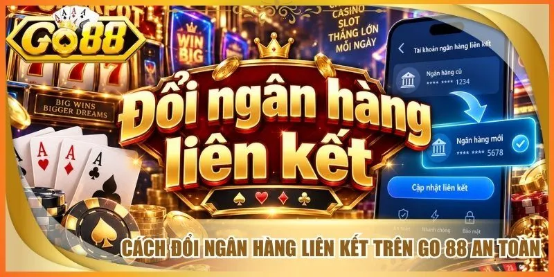 Cách Đổi Ngân Hàng Liên Kết Trên Go 88