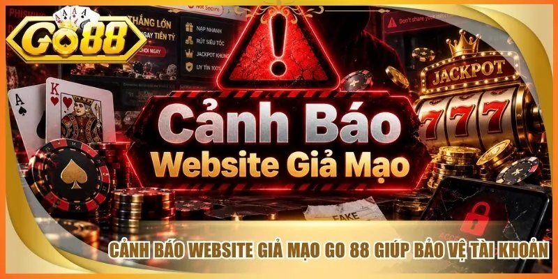 Cảnh Báo Website Giả Mạo Go 88