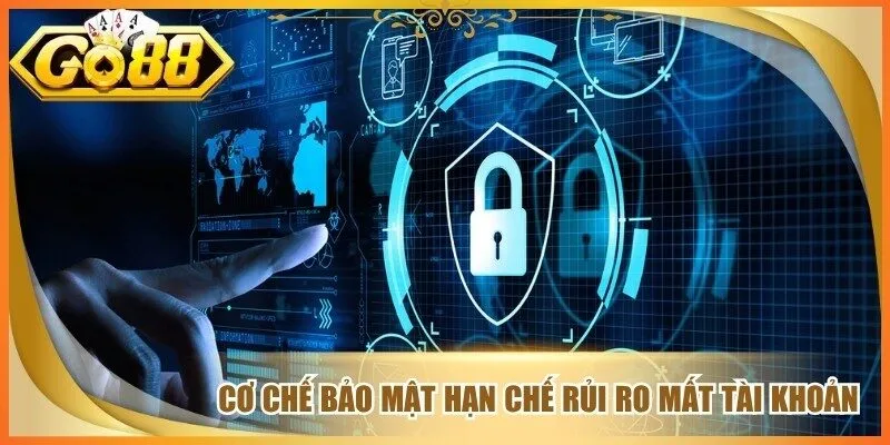 Cơ chế bảo mật hạn chế rủi ro mất tài khoản