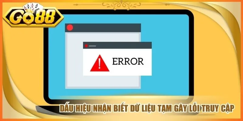 Dấu hiệu nhận biết dữ liệu tạm gây lỗi truy cập