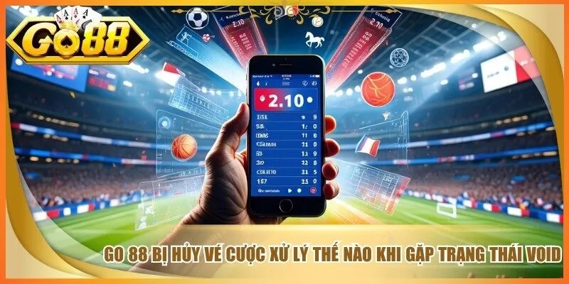 Go 88 Bị Hủy Vé Cược Xử Lý Thế Nào