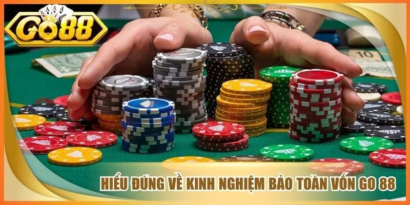 Hiểu đúng về kinh nghiệm bảo toàn vốn go 88