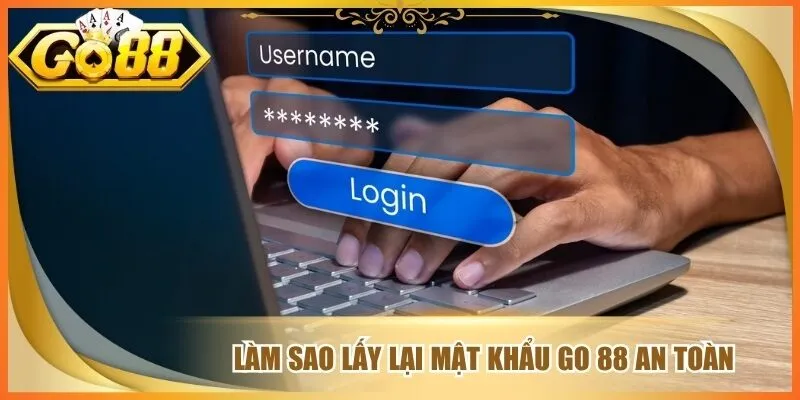 Làm sao lấy lại mật khẩu go 88 an toàn