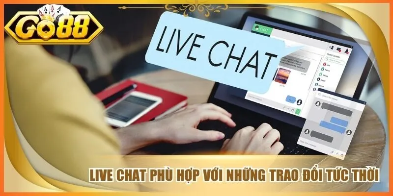 Live chat phù hợp với những trao đổi tức thời