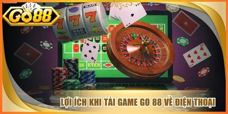 Lợi ích khi tải game go 88 về điện thoại