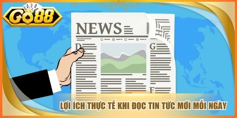 Lợi ích thực tế khi đọc tin tức mới mỗi ngày