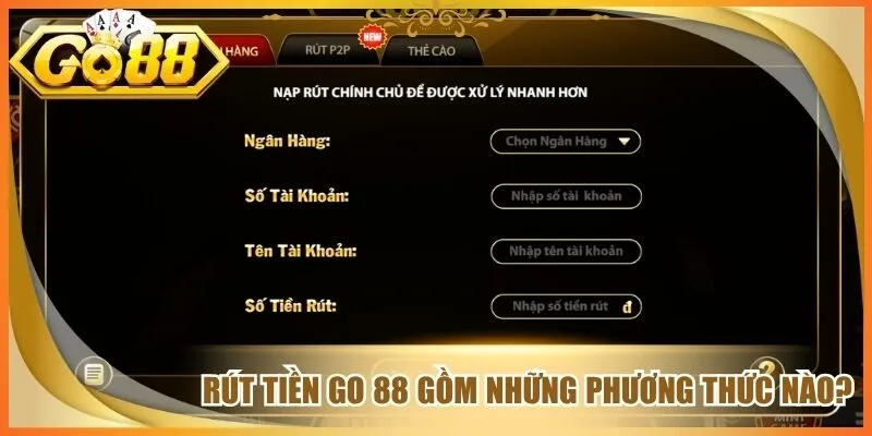 Rút Tiền Go 88 - Hướng Dẫn Giao Dịch Đúng Quy Trình 1 Rút tiền go 88 gồm những phương thức nào?