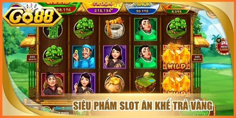 Siêu phẩm slot ăn khế trả vàng