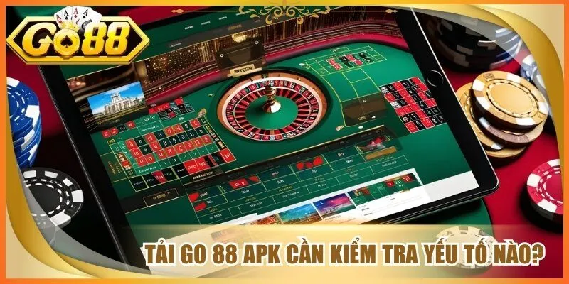 Tải go 88 apk cần kiểm tra yếu tố nào?