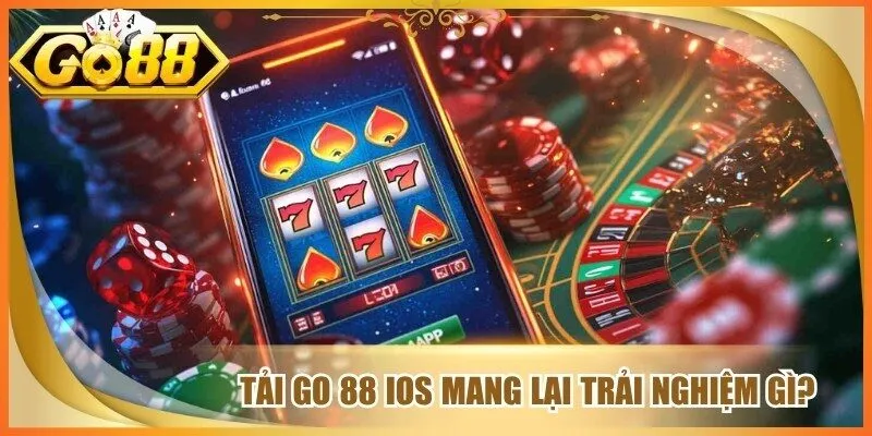 Tải go 88 ios mang lại trải nghiệm gì?