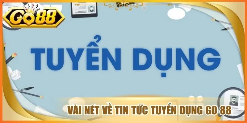 Tuyển Dụng Go 88 2026 Mở Rộng Cơ Hội Nghề Nghiệp Hấp Dẫn 1 Vài nét về tin tức tuyển dụng go 88