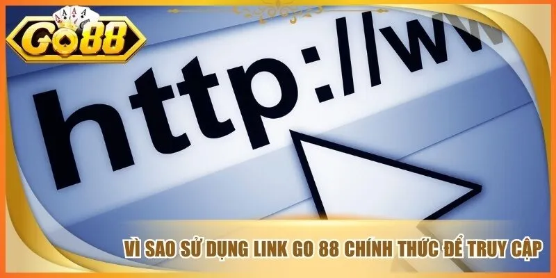 Vì Sao Sử Dụng Link Go 88 Chính Thức