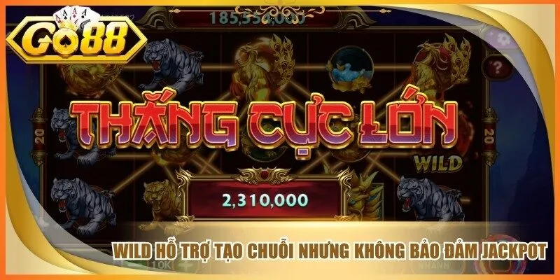 Wild hỗ trợ tạo chuỗi nhưng không bảo đảm Jackpot